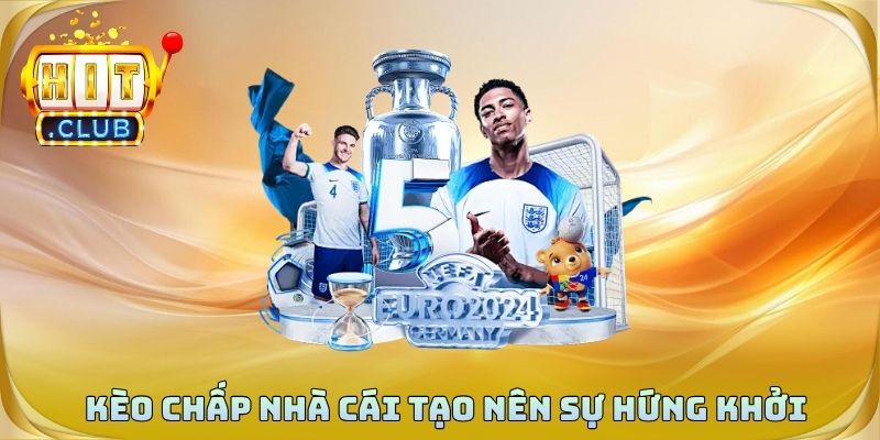 Các loại kèo chấp nhà cái thường tạo nên sự hứng khởi