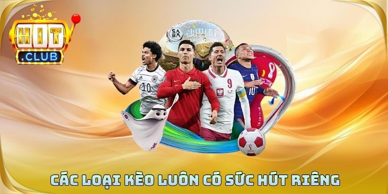 Các loại kèo luôn có sức hút riêng