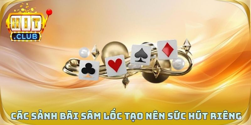 Các sảnh bài sâm lốc tạo nên sức hút riêng