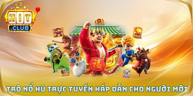 Các trò nổ hũ trực tuyến hấp dẫn dành cho người mới