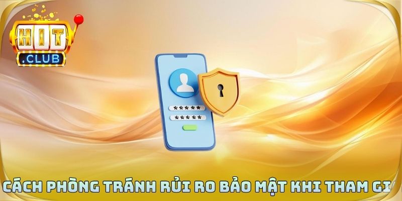 Cách phòng tránh rủi ro bảo mật khi tham gia
