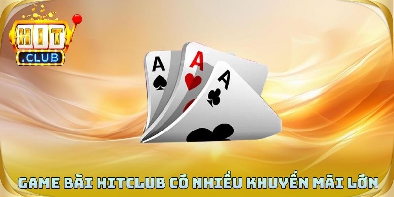 Game bài đổi thưởng Hitclub có nhiều khuyến mãi lớn