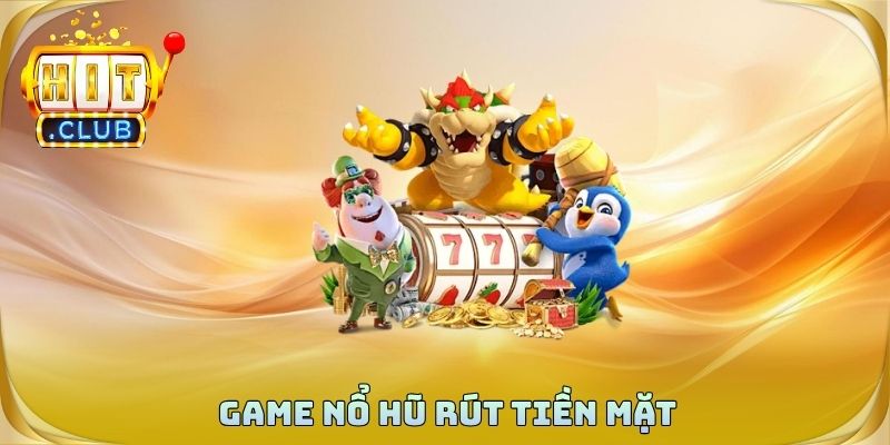 Game Nổ Hũ Rút Tiền Mặt