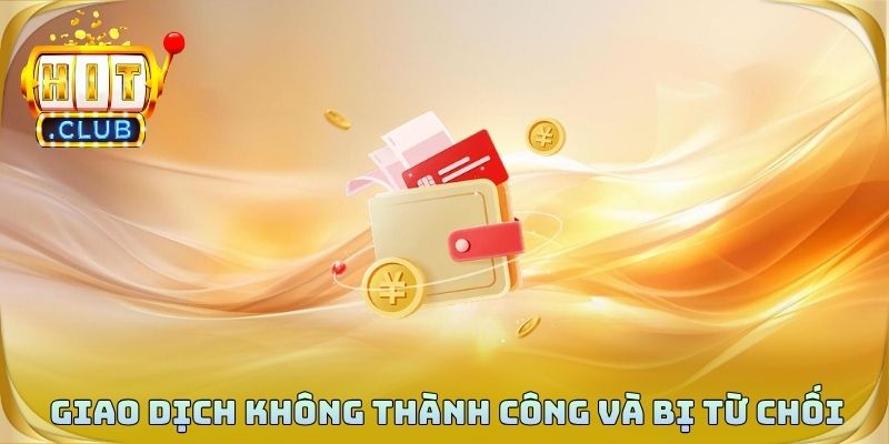 Giao dịch không thành công và bị từ chối tức thì