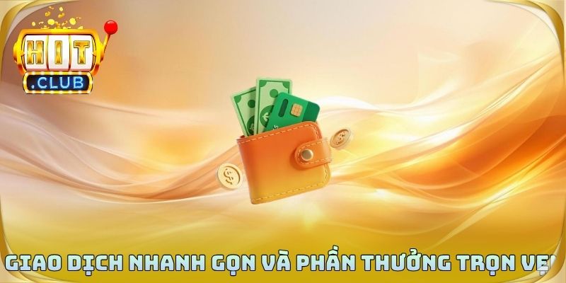 Giao dịch nhanh gọn và phần thưởng trọn vẹn