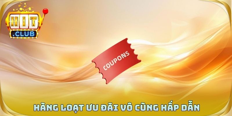 Hàng loạt ưu đãi và phần thưởng khuyến mãi vô cùng hấp dẫn