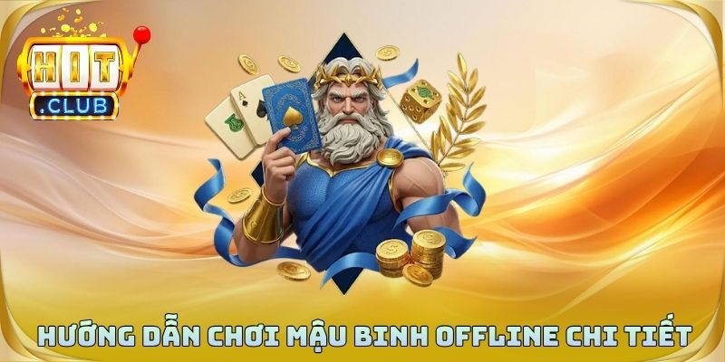Hướng dẫn chơi mậu binh hình thức offline chi tiết