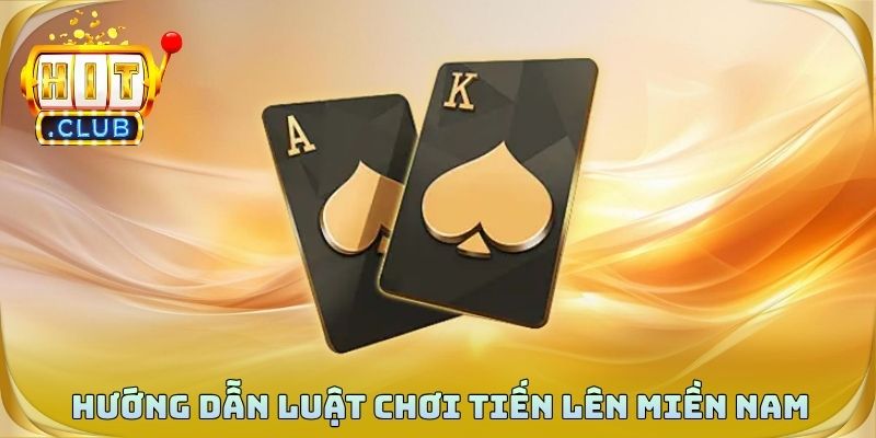 Hướng dẫn luật chơi tiến lên miền nam rõ ràng