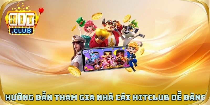 Hướng dẫn tham gia nhà cái Hitclub dễ dàng