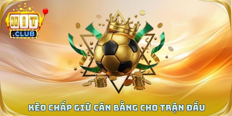 Kèo chấp giữ cân bằng cho trận đấu