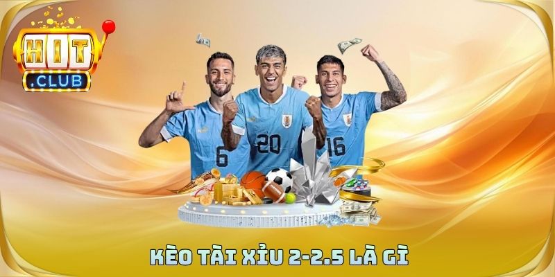 Kèo Tài Xỉu 2-2.5 Là Gì
