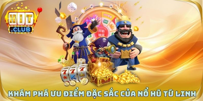 Khám phá những ưu điểm đặc sắc của nổ hũ tứ linh