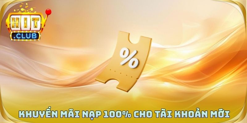 Khuyến mãi nạp 100% giới hạn dành cho tài khoản mới