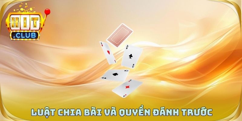 Luật chia bài và quyền đánh trước dễ hiểu