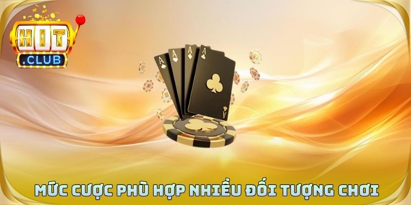 Mức cược phù hợp nhiều đối tượng chơi