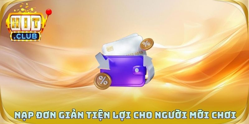 Nạp đơn giản tiện lợi cho người mới chơi
