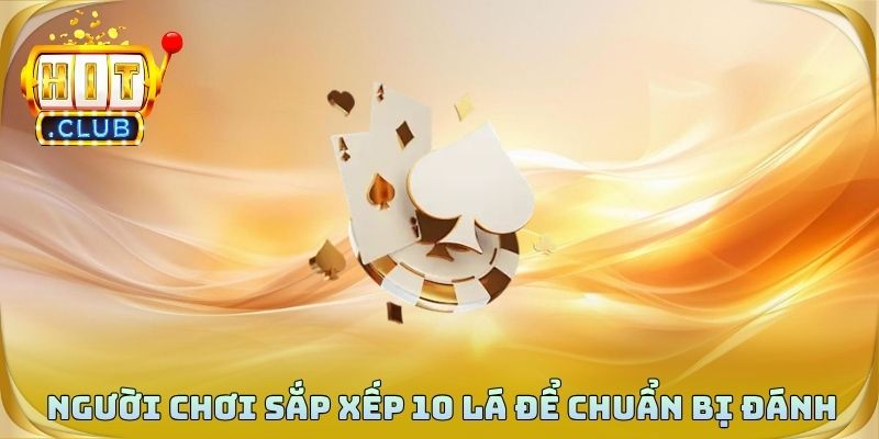 Người chơi sắp xếp 10 lá để chuẩn bị đánh