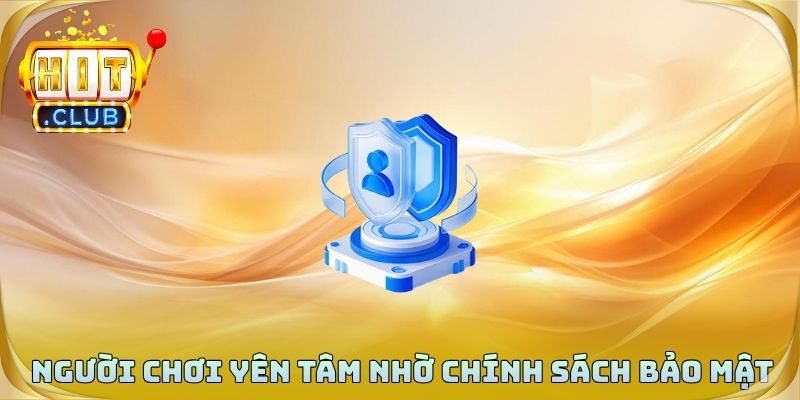 Người chơi yên tâm hơn nhờ chính sách bảo mật