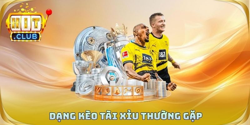 Những dạng kèo tài xỉu thường gặp trong thời điểm hiện tại
