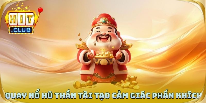 Quay nổ hũ thần tài tạo cảm giác phấn khích