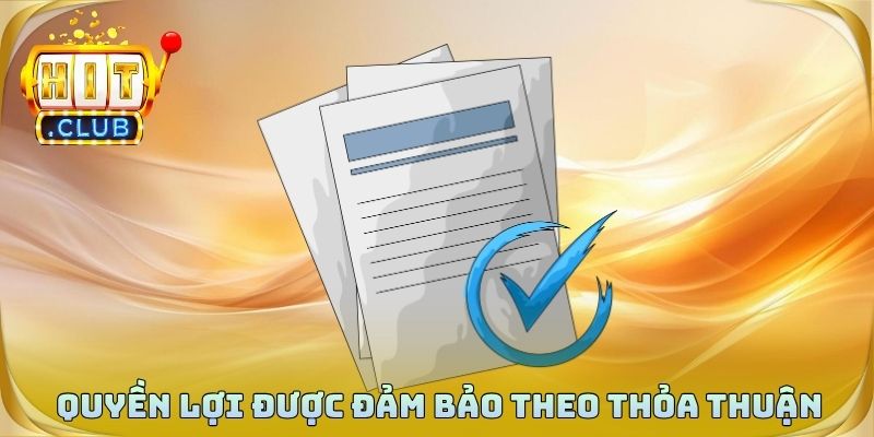 Quyền lợi được đảm bảo theo thỏa thuận và quy định