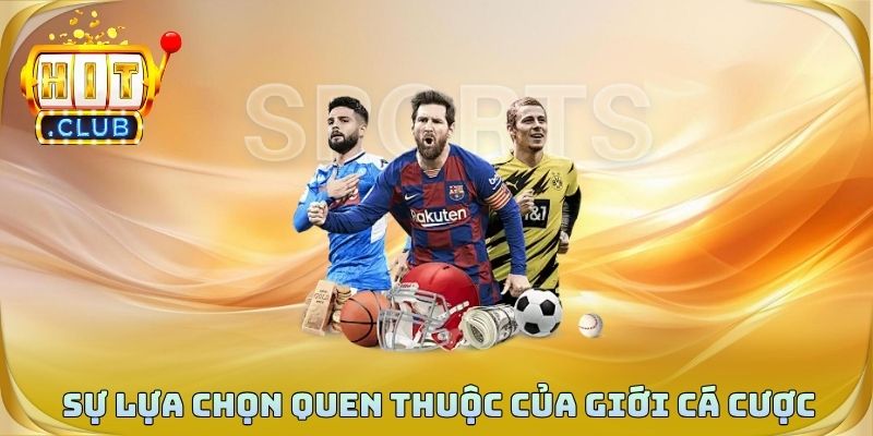 Sự lựa chọn quen thuộc của giới cá cược