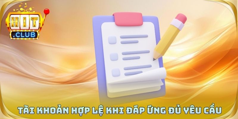 Tài khoản hợp lệ khi đáp ứng đủ yêu cầu cần thiết