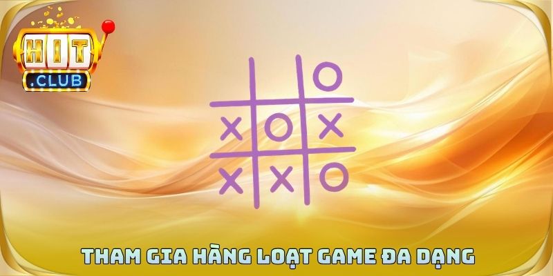 Tham gia hàng loạt game đa dạng phù hợp mọi sở thích