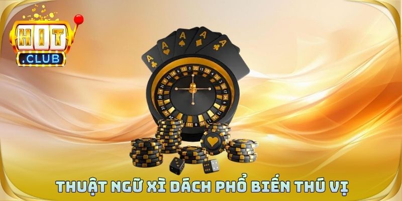 Thuật ngữ xì dách phổ biến thú vị