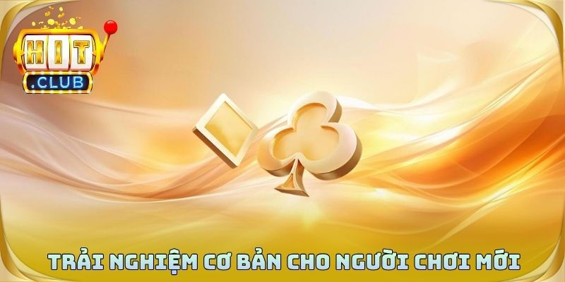 Trải nghiệm cơ bản dễ tiếp cận cho người chơi mới