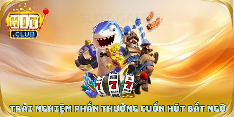 Trải nghiệm phần thưởng cuốn hút bất ngờ
