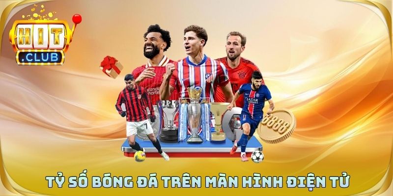 Tỷ số bóng đá trên màn hình điện tử