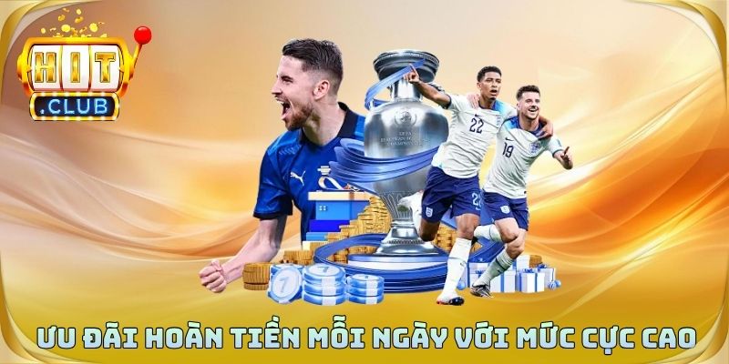 Ưu đãi hoàn tiền mỗi ngày với mức thưởng cực cao