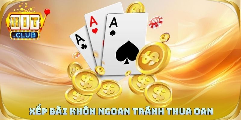 Xếp bài khôn ngoan tránh thua oan uổng